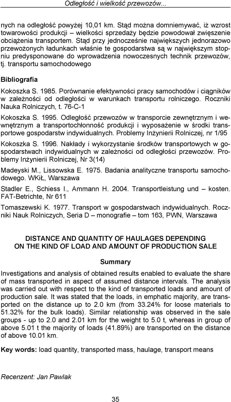 transportu samochodowego Bibliografia Kokoszka S. 1985. Porównanie efektywności pracy samochodów i ciągników w zależności od odległości w warunkach transportu rolniczego. Roczniki Nauka Rolniczych, t.