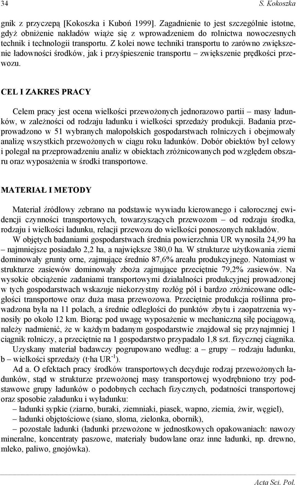Z kolei nowe techniki transportu to zarówno zwiększenie ładowności środków, jak i przyśpieszenie transportu zwiększenie prędkości przewozu.