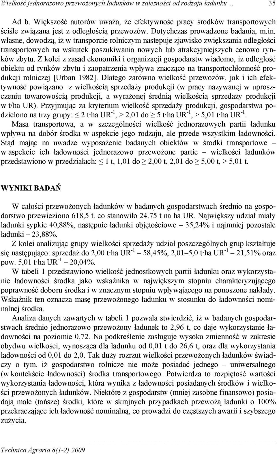 własne, dowodzą, iż w transporcie rolniczym następuje zjawisko zwiększania odległości transportowych na wskutek poszukiwania nowych lub atrakcyjniejszych cenowo rynków zbytu.