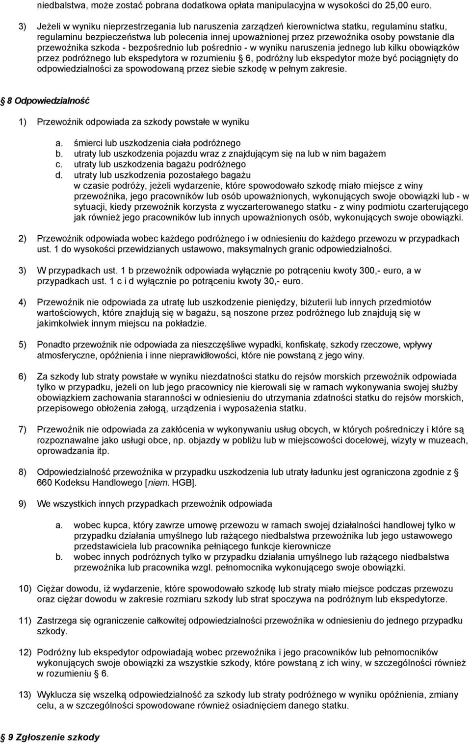 przewoźnika szkoda - bezpośrednio lub pośrednio - w wyniku naruszenia jednego lub kilku obowiązków przez podróżnego lub ekspedytora w rozumieniu 6, podróżny lub ekspedytor może być pociągnięty do