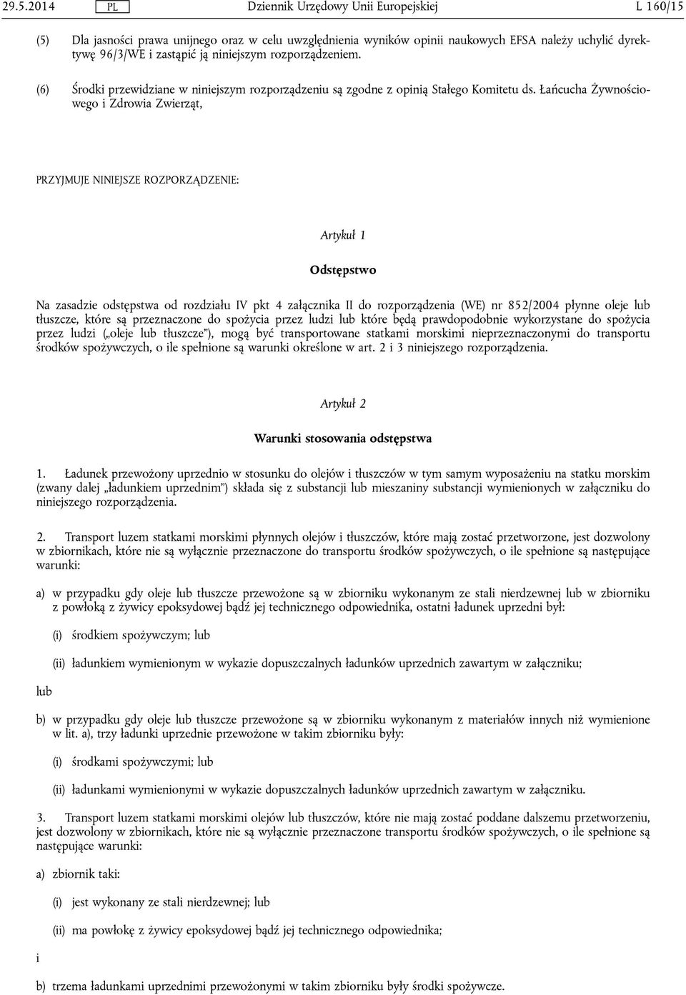 Łańcucha Żywnościowego i Zdrowia Zwierząt, PRZYJMUJE NINIEJSZE ROZPORZĄDZENIE: Artykuł 1 Odstępstwo Na zasadzie odstępstwa od rozdziału IV pkt 4 załącznika II do rozporządzenia (WE) nr 852/2004