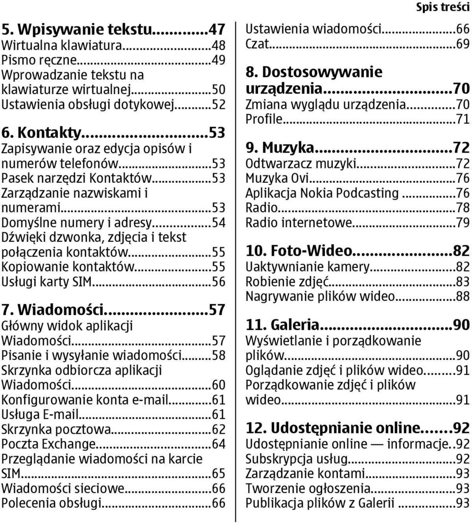 ..54 Dźwięki dzwonka, zdjęcia i tekst połączenia kontaktów...55 Kopiowanie kontaktów...55 Usługi karty SIM...56 7. Wiadomości...57 Główny widok aplikacji Wiadomości...57 Pisanie i wysyłanie wiadomości.