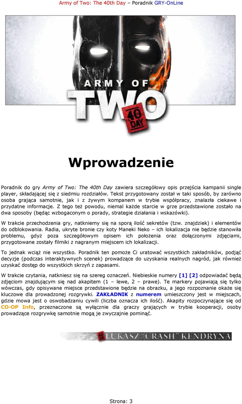 Z tego też powodu, niemal każde starcie w grze przedstawione zostało na dwa sposoby (będąc wzbogaconym o porady, strategie działania i wskazówki).