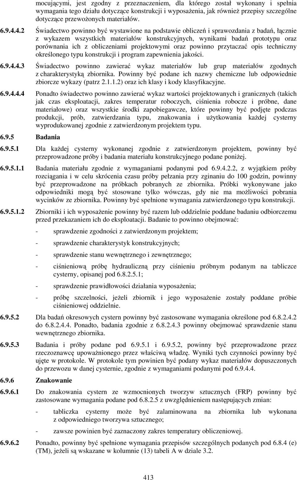 4.2 Świadectwo powinno być wystawione na podstawie obliczeń i sprawozdania z badań, łącznie z wykazem wszystkich materiałów konstrukcyjnych, wynikami badań prototypu oraz porównania ich z
