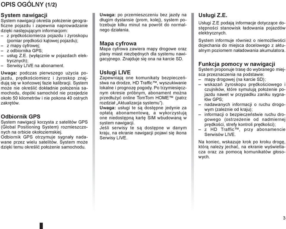 Uwaga: podczas pierwszego użycia pojazdu, prędkościomierz i żyroskop znajdują się w końcowej fazie kalibracji.