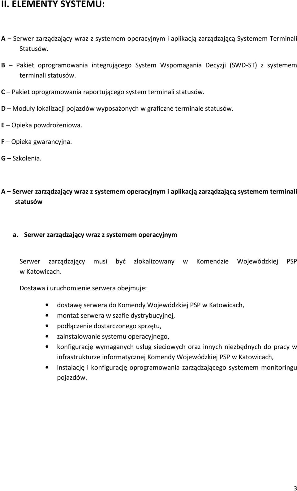 D Moduły lokalizacji pojazdów wyposażonych w graficzne terminale statusów. E Opieka powdrożeniowa. F Opieka gwarancyjna. G Szkolenia.