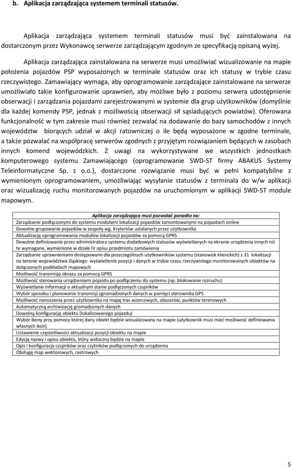 Aplikacja zarządzająca zainstalowana na serwerze musi umożliwiać wizualizowanie na mapie położenia pojazdów PSP wyposażonych w terminale statusów oraz ich statusy w trybie czasu rzeczywistego.