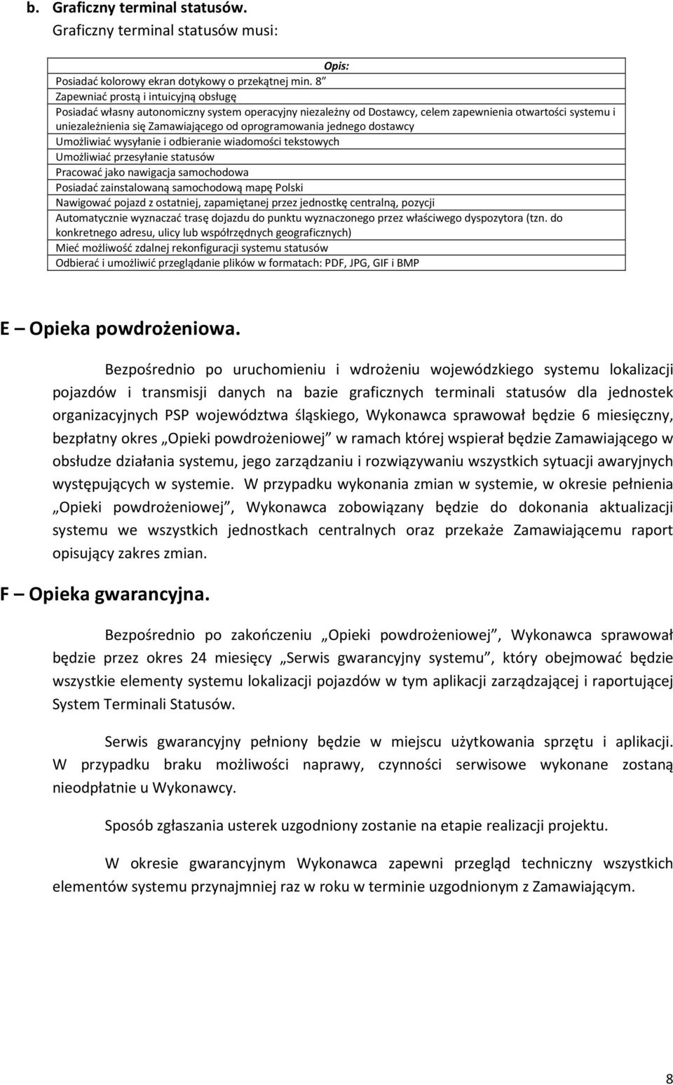 oprogramowania jednego dostawcy Umożliwiać wysyłanie i odbieranie wiadomości tekstowych Umożliwiać przesyłanie statusów Pracować jako nawigacja samochodowa Posiadać zainstalowaną samochodową mapę