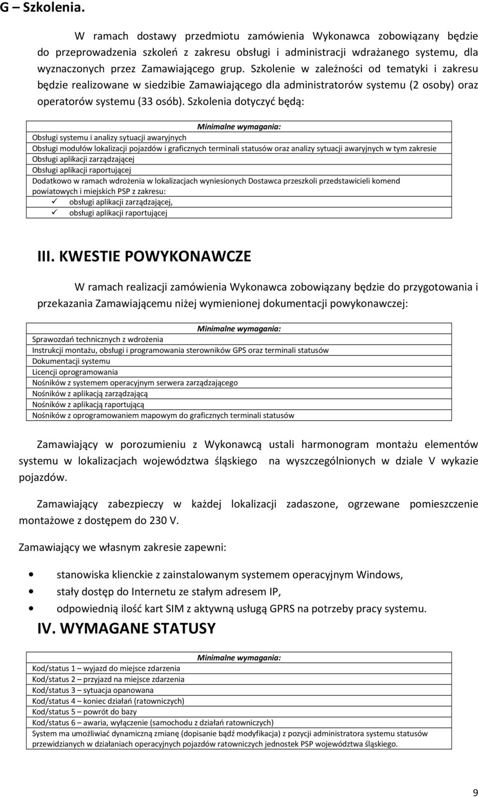 Szkolenie w zależności od tematyki i zakresu będzie realizowane w siedzibie Zamawiającego dla administratorów systemu ( osoby) oraz operatorów systemu (33 osób).