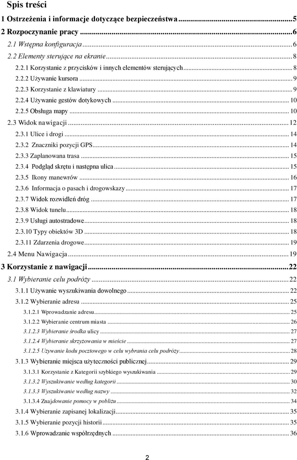 .. 14 2.3.3 Zaplanowana trasa... 15 2.3.4 Podgląd skrętu i następna ulica... 15 2.3.5 Ikony manewrów... 16 2.3.6 Informacja o pasach i drogowskazy... 17 2.3.7 Widok rozwidleń dróg... 17 2.3.8 Widok tunelu.