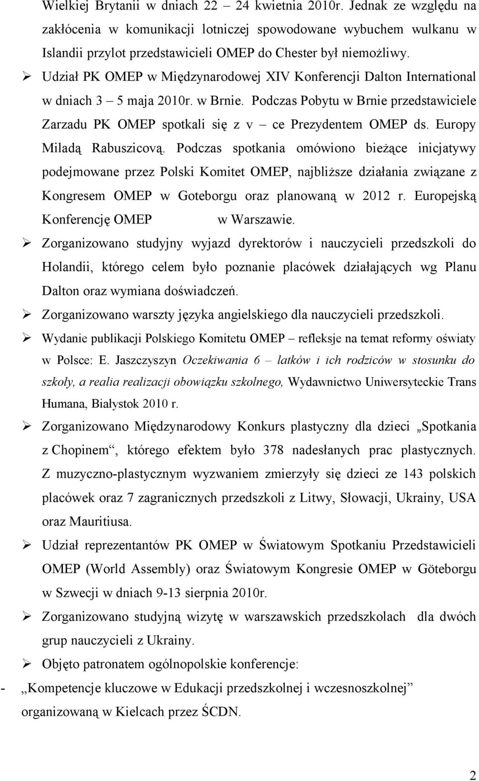 Europy Miladą Rabuszicovą. Podczas spotkania omówiono bieżące inicjatywy podejmowane przez Polski Komitet OMEP, najbliższe działania związane z Kongresem OMEP w Goteborgu oraz planowaną w 2012 r.
