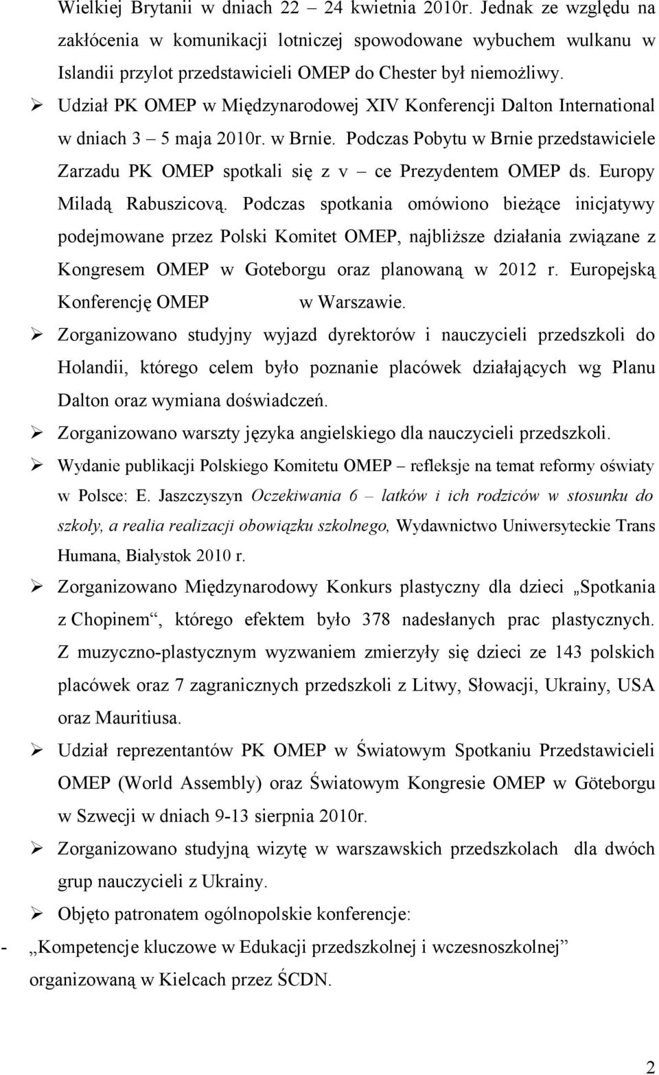 Europy Miladą Rabuszicovą. Podczas spotkania omówiono bieżące inicjatywy podejmowane przez Polski Komitet OMEP, najbliższe działania związane z Kongresem OMEP w Goteborgu oraz planowaną w 2012 r.