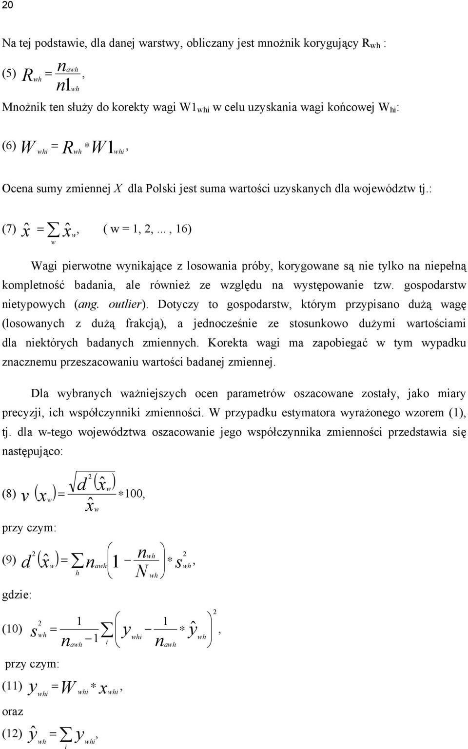 .., 16) xw w Wagi pierwotne wynikające z losowania próby, korygowane są nie tylko na niepełną kompletność badania, ale również ze względu na występowanie tzw. gospodarstw nietypowych (ang. outlier).