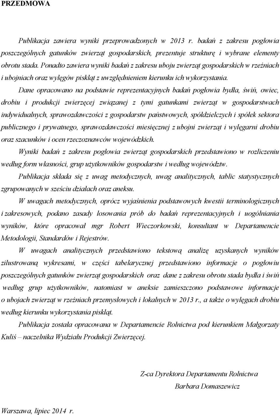 Dane opracowano na podstawie reprezentacyjnych badań pogłowia bydła, świń, owiec, drobiu i produkcji zwierzęcej związanej z tymi gatunkami zwierząt w gospodarstwach indywidualnych, sprawozdawczości z
