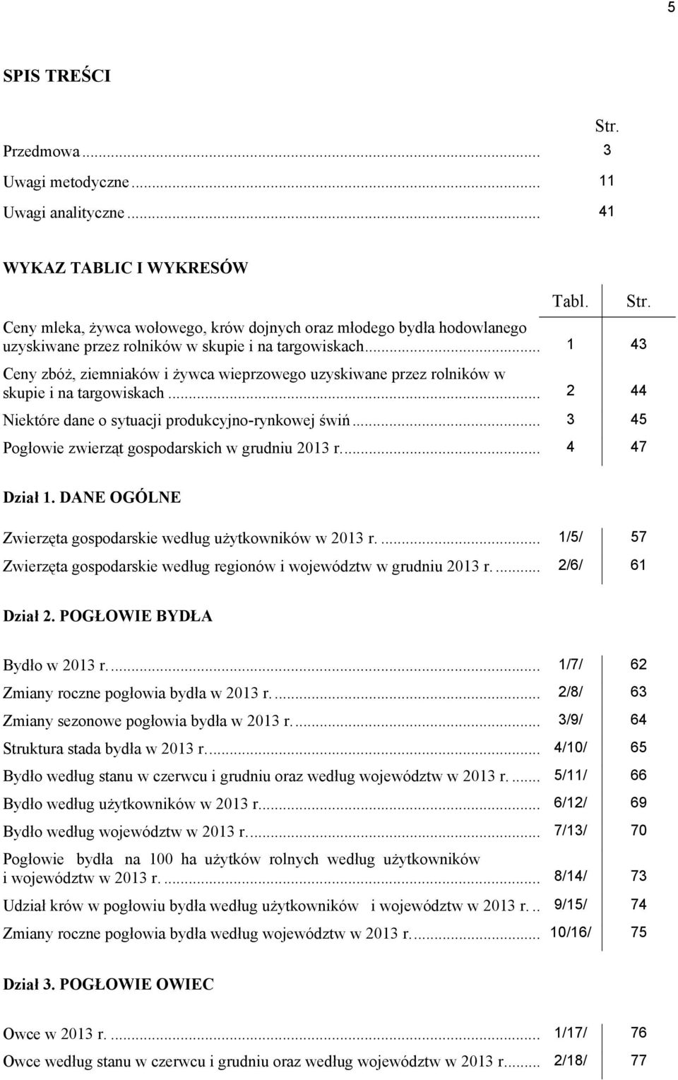 .. 1 43 Ceny zbóż, ziemniaków i żywca wieprzowego uzyskiwane przez rolników w skupie i na targowiskach... 2 44 Niektóre dane o sytuacji produkcyjno-rynkowej świń.