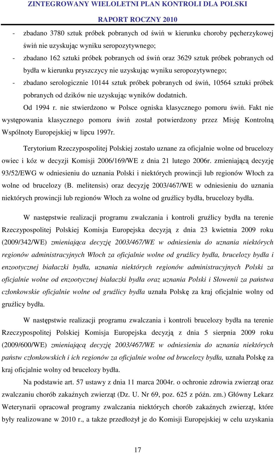 wyników dodatnich. Od 1994 r. nie stwierdzono w Polsce ogniska klasycznego pomoru świń.
