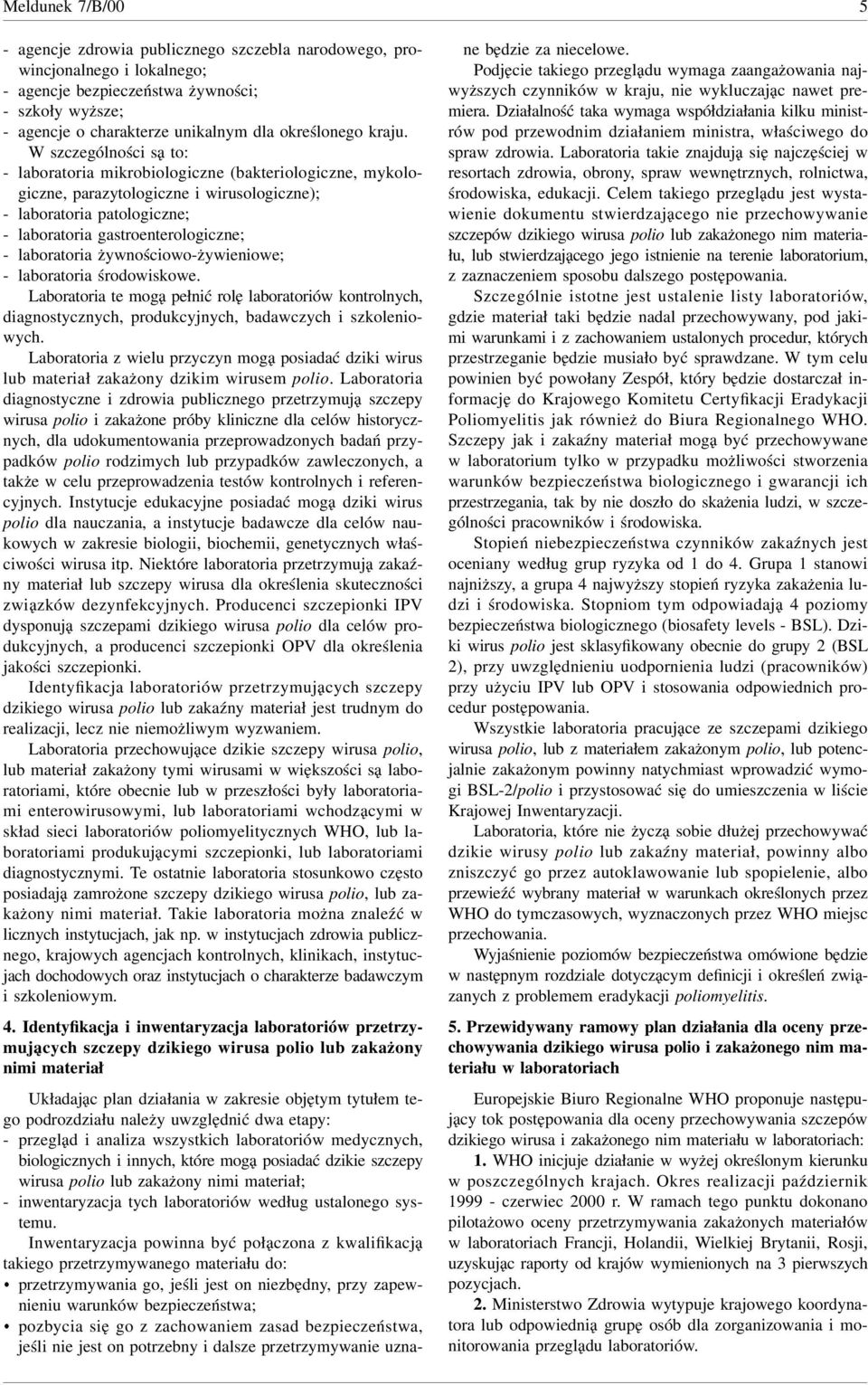 żywnościowożywieniowe; laboratoria środowiskowe. Laboratoria te mogą pełnić rolę laboratoriów kontrolnych, diagnostycznych, produkcyjnych, badawczych i szkoleniowych.
