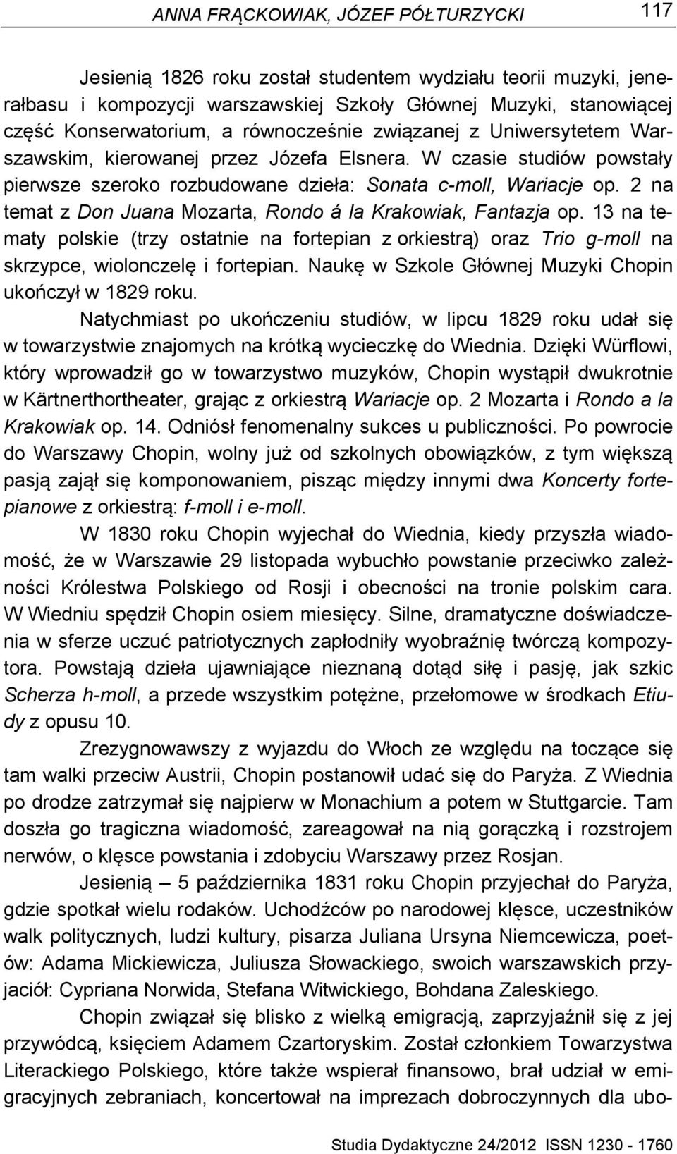 2 na temat z Don Juana Mozarta, Rondo á la Krakowiak, Fantazja op. 13 na tematy polskie (trzy ostatnie na fortepian z orkiestrą) oraz Trio g-moll na skrzypce, wiolonczelę i fortepian.