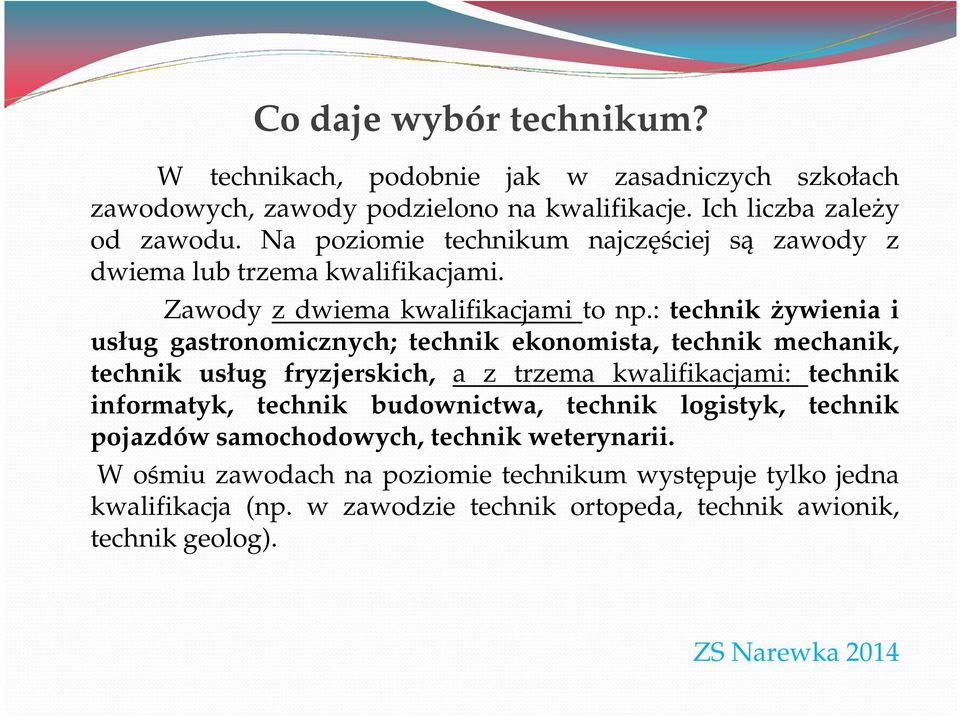 : technik żywienia i usług gastronomicznych; technik ekonomista, technik mechanik, technik usług fryzjerskich, a z trzema kwalifikacjami: technik informatyk, technik