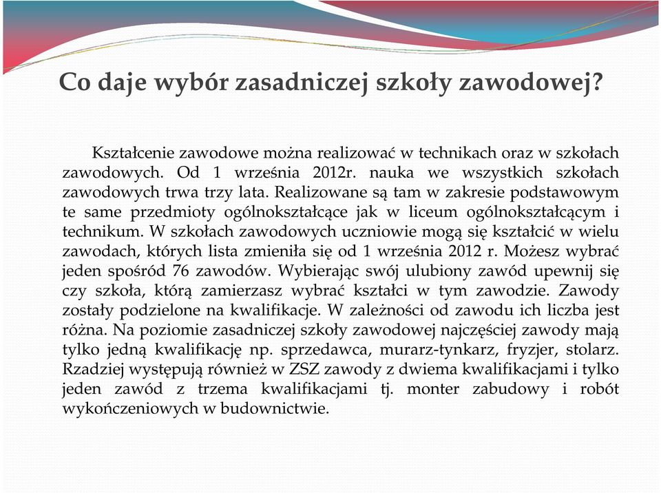 W szkołach zawodowych uczniowie mogą się kształcić w wielu zawodach, których lista zmieniła się od 1 września 2012 r. Możesz wybrać jeden spośród 76 zawodów.