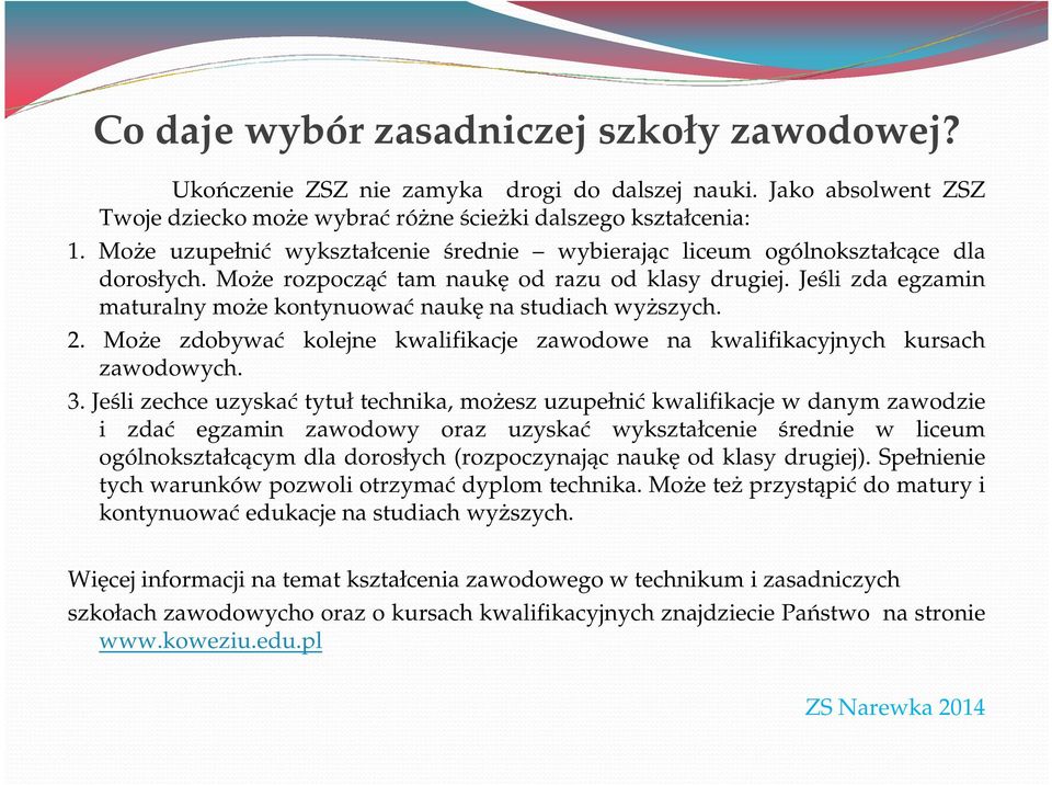 Jeśli zda egzamin maturalny może kontynuować naukę na studiach wyższych. 2. Może zdobywać kolejne kwalifikacje zawodowe na kwalifikacyjnych kursach zawodowych. 3.