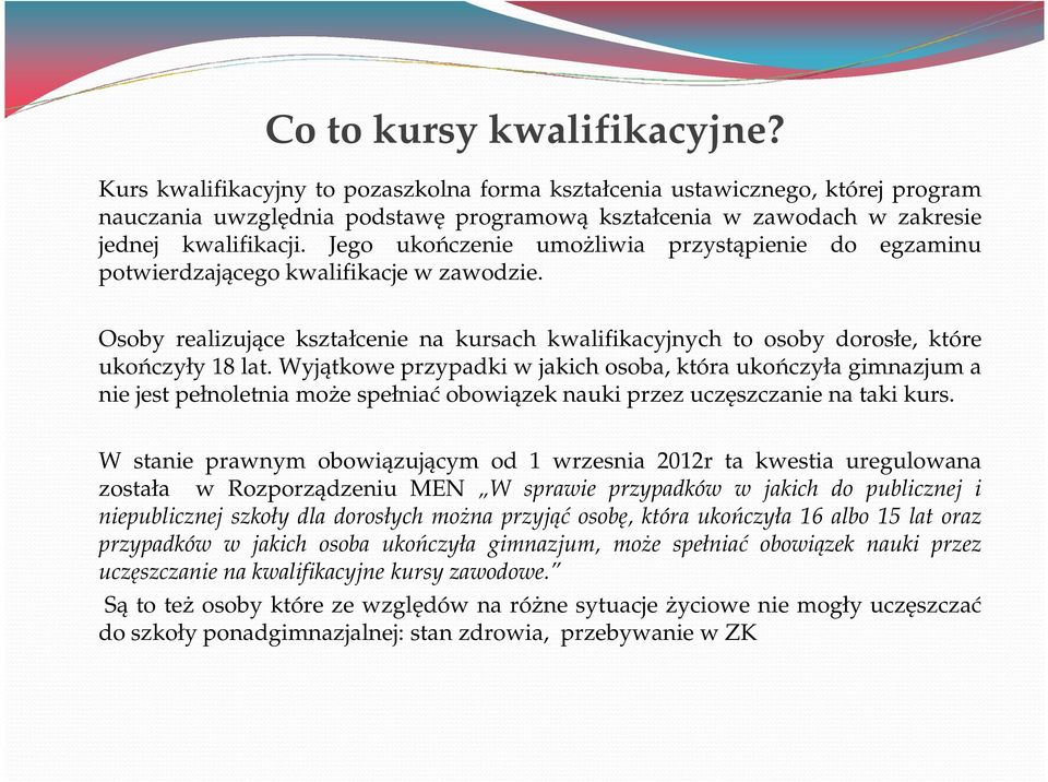 Jego ukończenie umożliwia przystąpienie do egzaminu potwierdzającego kwalifikacje w zawodzie. Osoby realizujące kształcenie na kursach kwalifikacyjnych to osoby dorosłe, które ukończyły 18 lat.