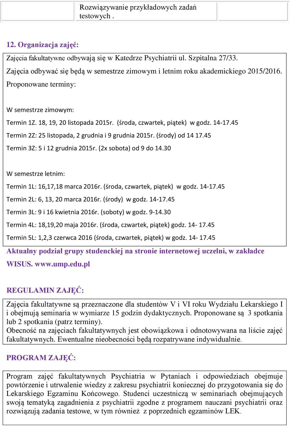 14-17.45 Termin 2Z: 25 listopada, 2 grudnia i 9 grudnia 2015r. (środy) od 14 17.45 Termin 3Z: 5 i 12 grudnia 2015r. (2x sobota) od 9 do 14.30 W semestrze letnim: Termin 1L: 16,17,18 marca 2016r.