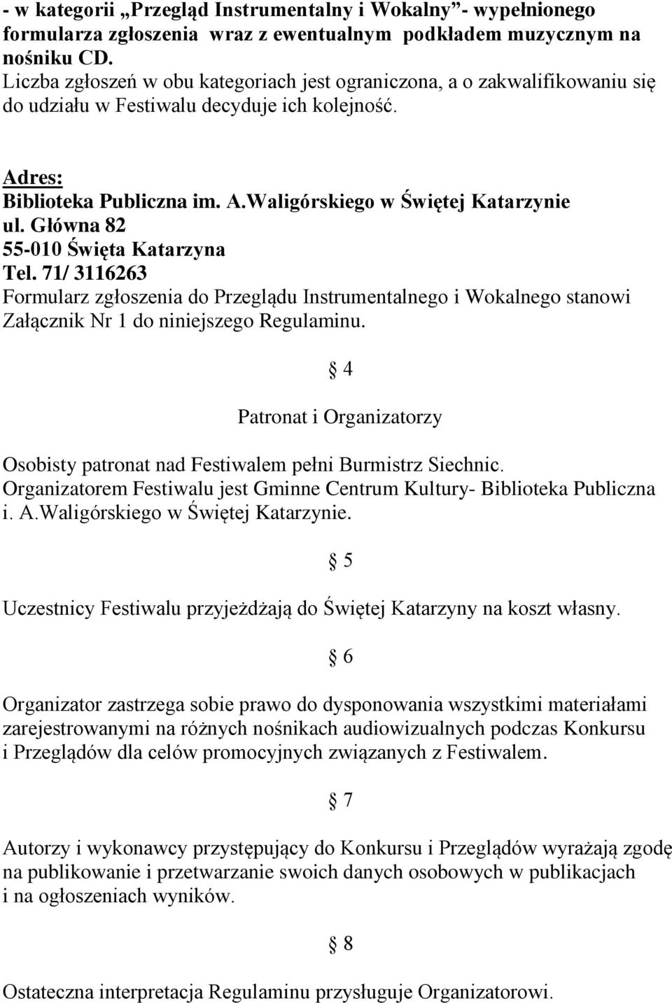 Główna 82 55-010 Święta Katarzyna Tel. 71/ 3116263 Formularz zgłoszenia do Przeglądu Instrumentalnego i Wokalnego stanowi Załącznik Nr 1 do niniejszego Regulaminu.