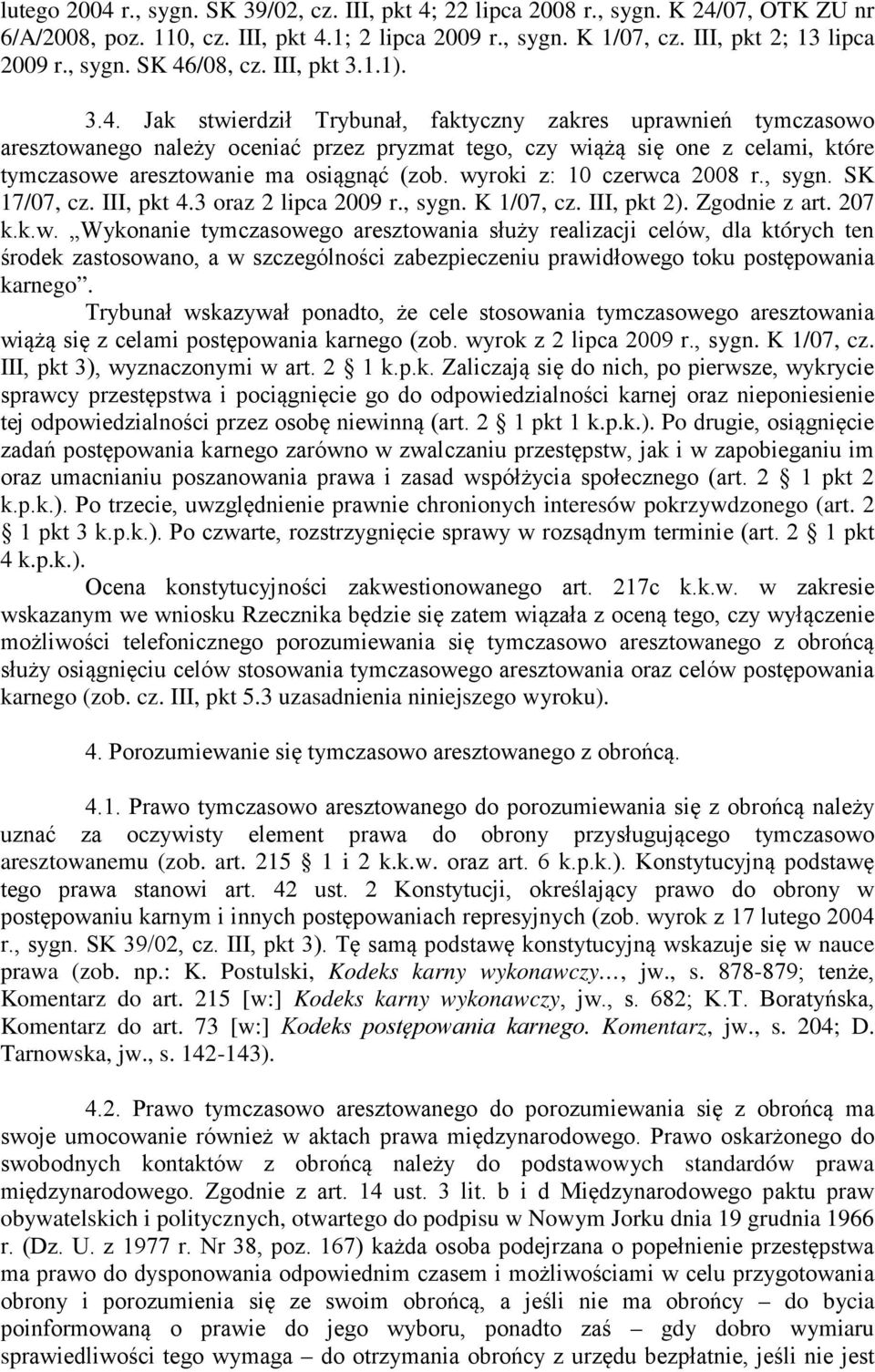 Jak stwierdził Trybunał, faktyczny zakres uprawnień tymczasowo aresztowanego należy oceniać przez pryzmat tego, czy wiążą się one z celami, które tymczasowe aresztowanie ma osiągnąć (zob.
