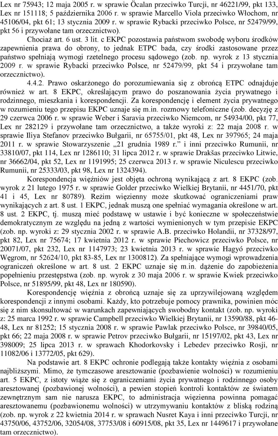 c EKPC pozostawia państwom swobodę wyboru środków zapewnienia prawa do obrony, to jednak ETPC bada, czy środki zastosowane przez państwo spełniają wymogi rzetelnego procesu sądowego (zob. np.