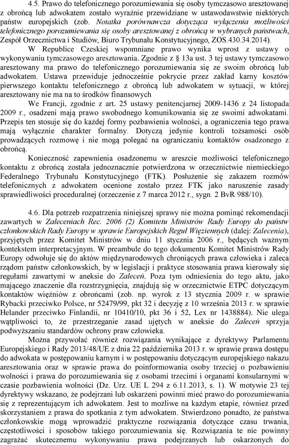 Konstytucyjnego, ZOS.430.34.2014). W Republice Czeskiej wspomniane prawo wynika wprost z ustawy o wykonywaniu tymczasowego aresztowania. Zgodnie z 13a ust.