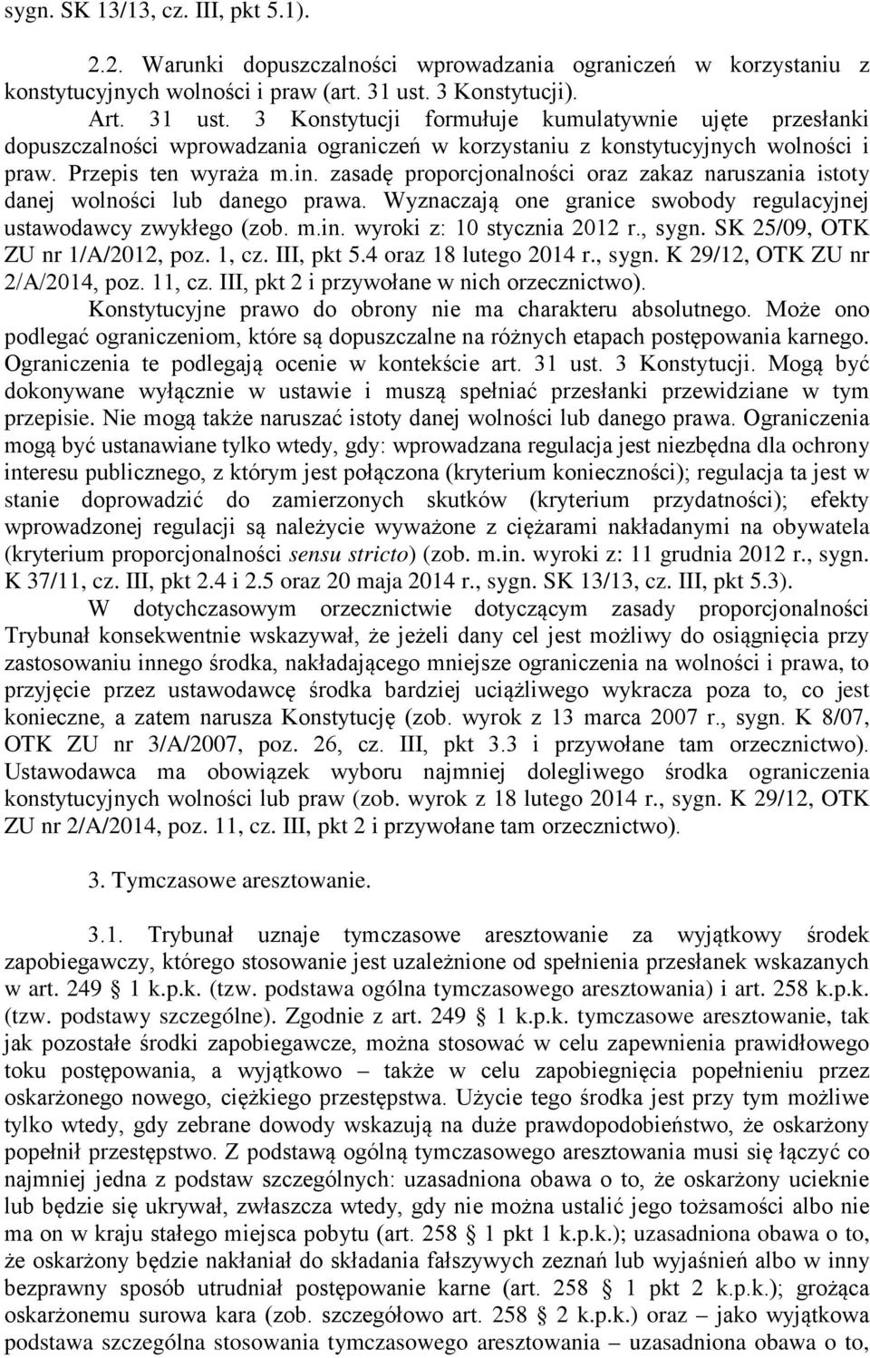 zasadę proporcjonalności oraz zakaz naruszania istoty danej wolności lub danego prawa. Wyznaczają one granice swobody regulacyjnej ustawodawcy zwykłego (zob. m.in. wyroki z: 10 stycznia 2012 r., sygn.