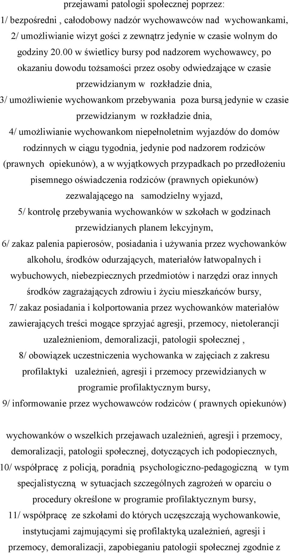 jedynie w czasie przewidzianym w rozkładzie dnia, 4/ umożliwianie wychowankom niepełnoletnim wyjazdów do domów rodzinnych w ciągu tygodnia, jedynie pod nadzorem rodziców (prawnych opiekunów), a w