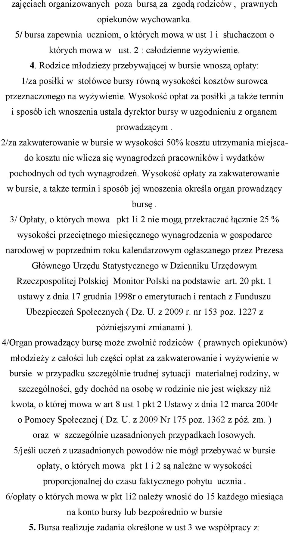 Wysokość opłat za posiłki,a także termin i sposób ich wnoszenia ustala dyrektor bursy w uzgodnieniu z organem prowadzącym.