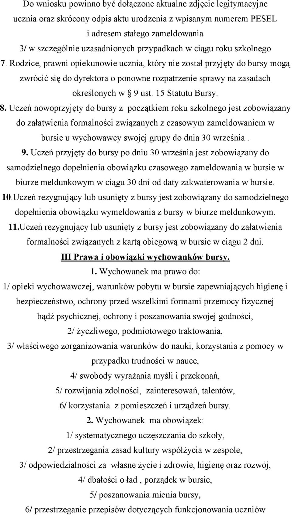 Rodzice, prawni opiekunowie ucznia, który nie został przyjęty do bursy mogą zwrócić się do dyrektora o ponowne rozpatrzenie sprawy na zasadach określonych w 9 ust. 15 Statutu Bursy. 8.