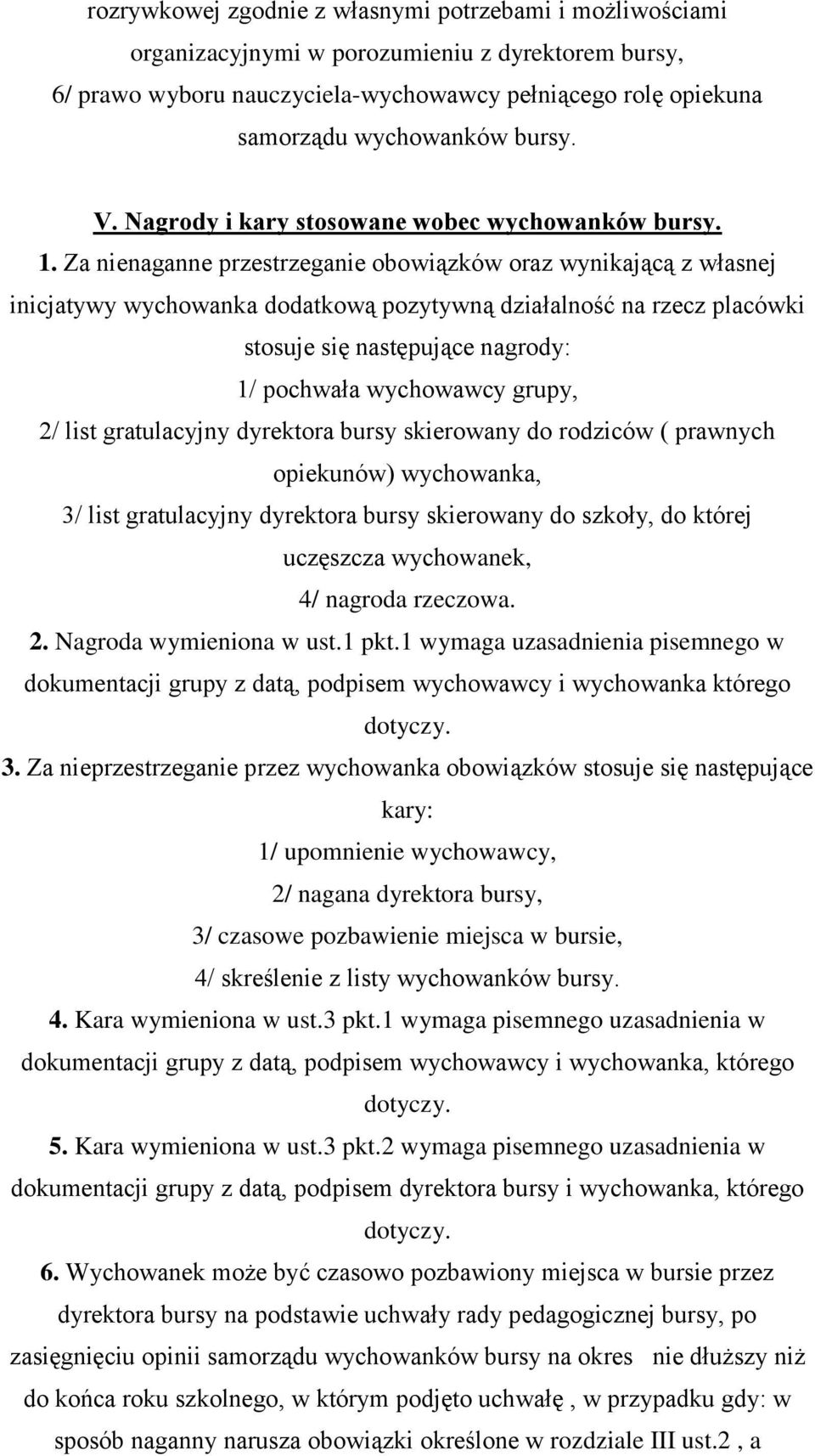 Za nienaganne przestrzeganie obowiązków oraz wynikającą z własnej inicjatywy wychowanka dodatkową pozytywną działalność na rzecz placówki stosuje się następujące nagrody: 1/ pochwała wychowawcy