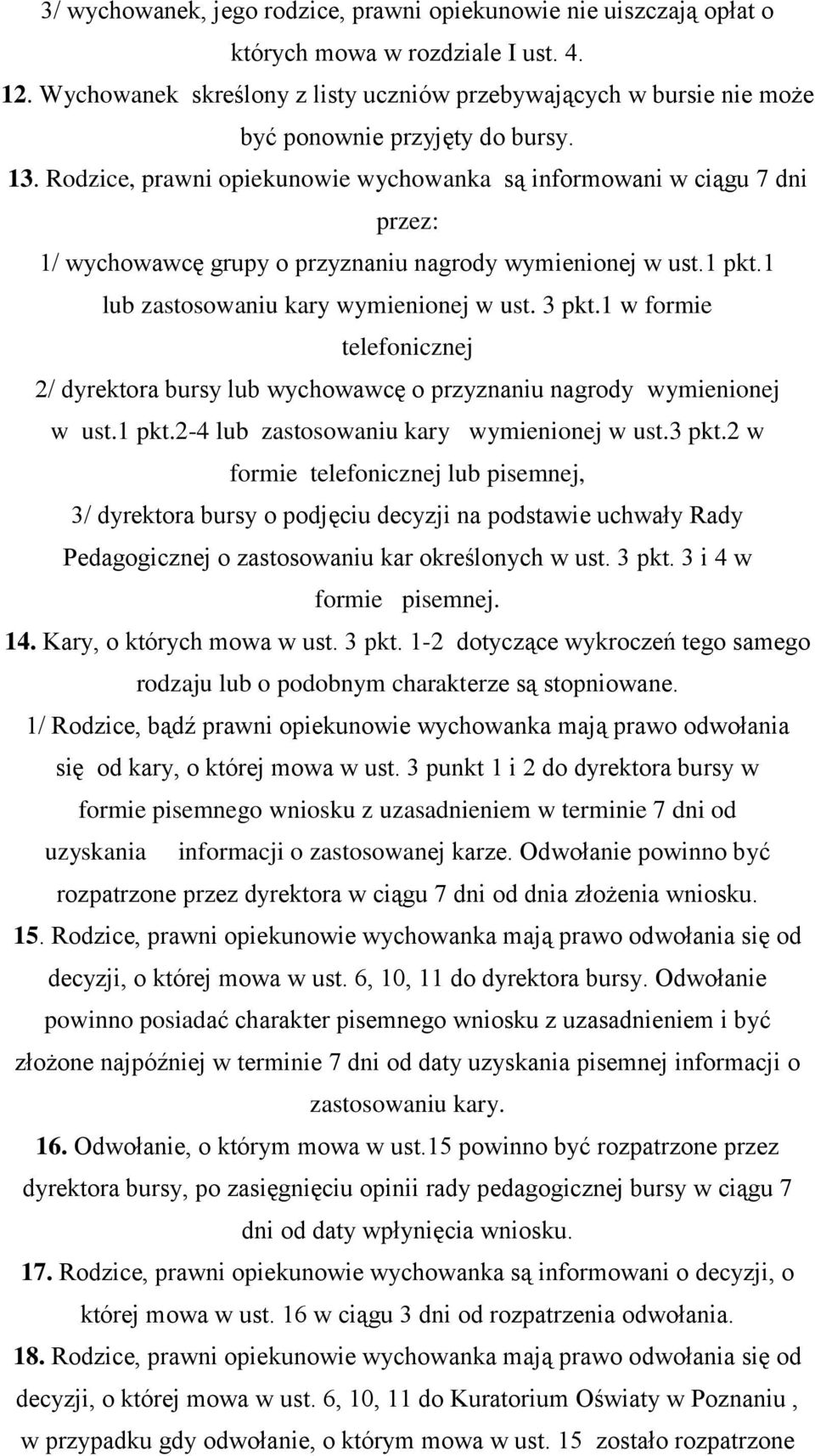 Rodzice, prawni opiekunowie wychowanka są informowani w ciągu 7 dni przez: 1/ wychowawcę grupy o przyznaniu nagrody wymienionej w ust.1 pkt.1 lub zastosowaniu kary wymienionej w ust. 3 pkt.