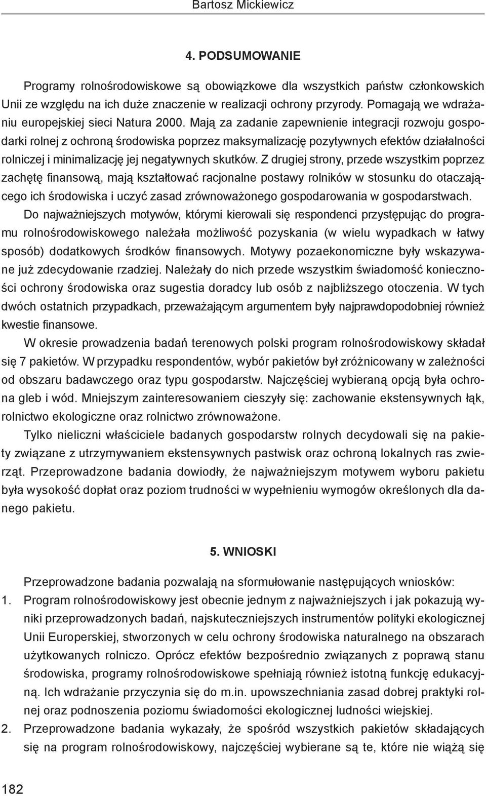 Mają za zadanie zapewnienie integracji rozwoju gospodarki rolnej z ochroną środowiska poprzez maksymalizację pozytywnych efektów działalności rolni czej i minimalizację jej negatywnych skutków.