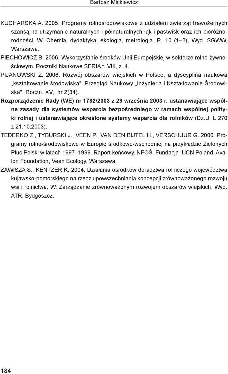 VIII, z. 4. PIJANOWSKI Z. 2006. Rozwój obszarów wiejskich w Polsce, a dyscyplina naukowa kształtowanie środowiska. Przegląd Naukowy Inżynieria i Kształtowanie Środowiska". Roczn. XV, nr 2(34).
