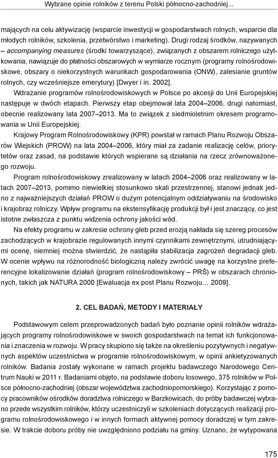 Drugi rodzaj środków, nazywanych accompanying measures (środki towarzyszące), związanych z obszarem rolniczego użytkowania, nawiązuje do płatności obszarowych w wymiarze rocznym (programy