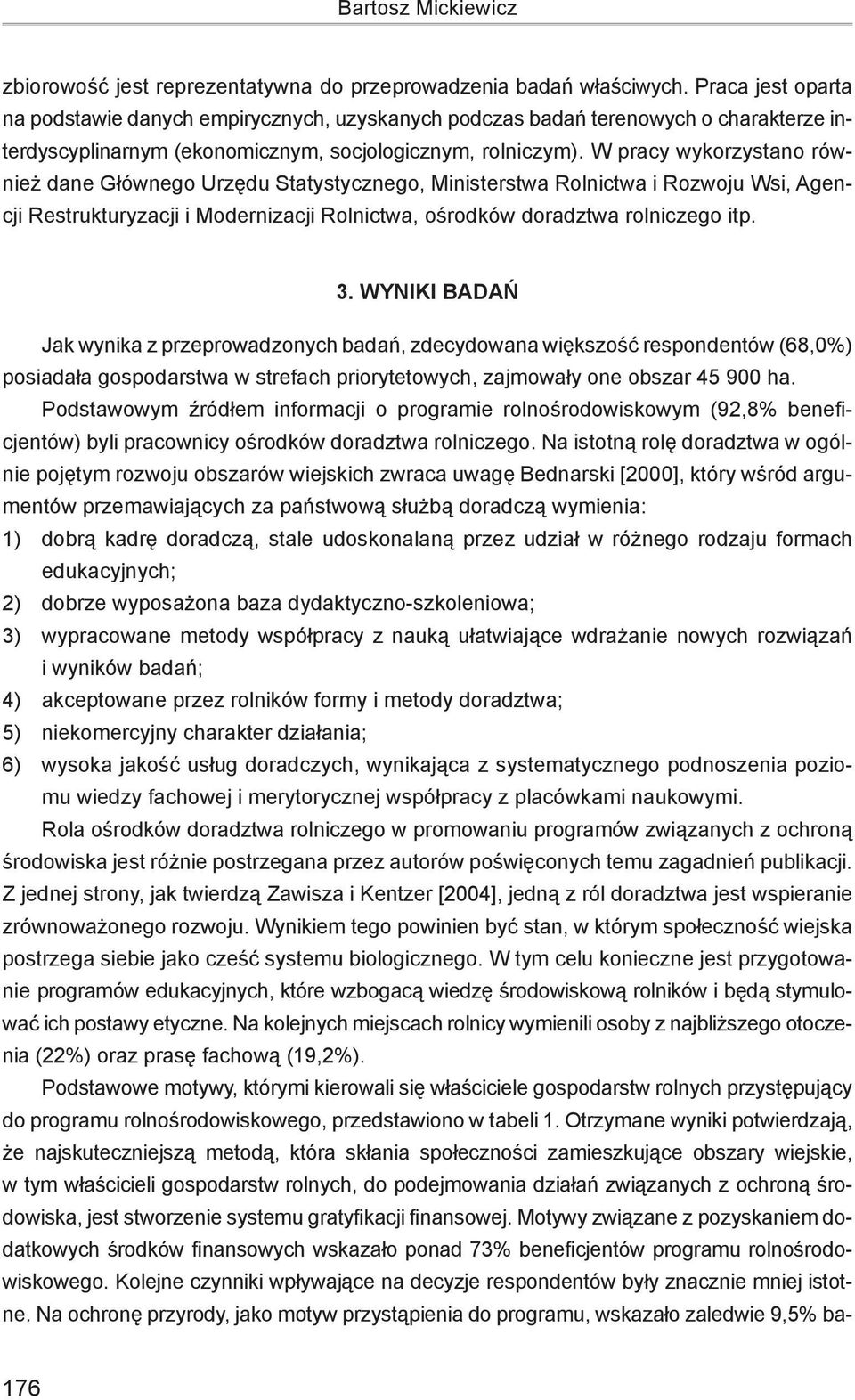 W pracy wykorzystano również dane Głównego Urzędu Statystycznego, Minis terstwa Rolnictwa i Rozwoju Wsi, Agencji Restrukturyzacji i Modernizacji Rolnictwa, ośrod ków doradztwa rolniczego itp. 3.