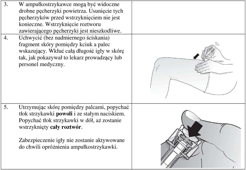 Wkłuć całą długość igły w skórę tak, jak pokazywał to lekarz prowadzący lub personel medyczny. 5.