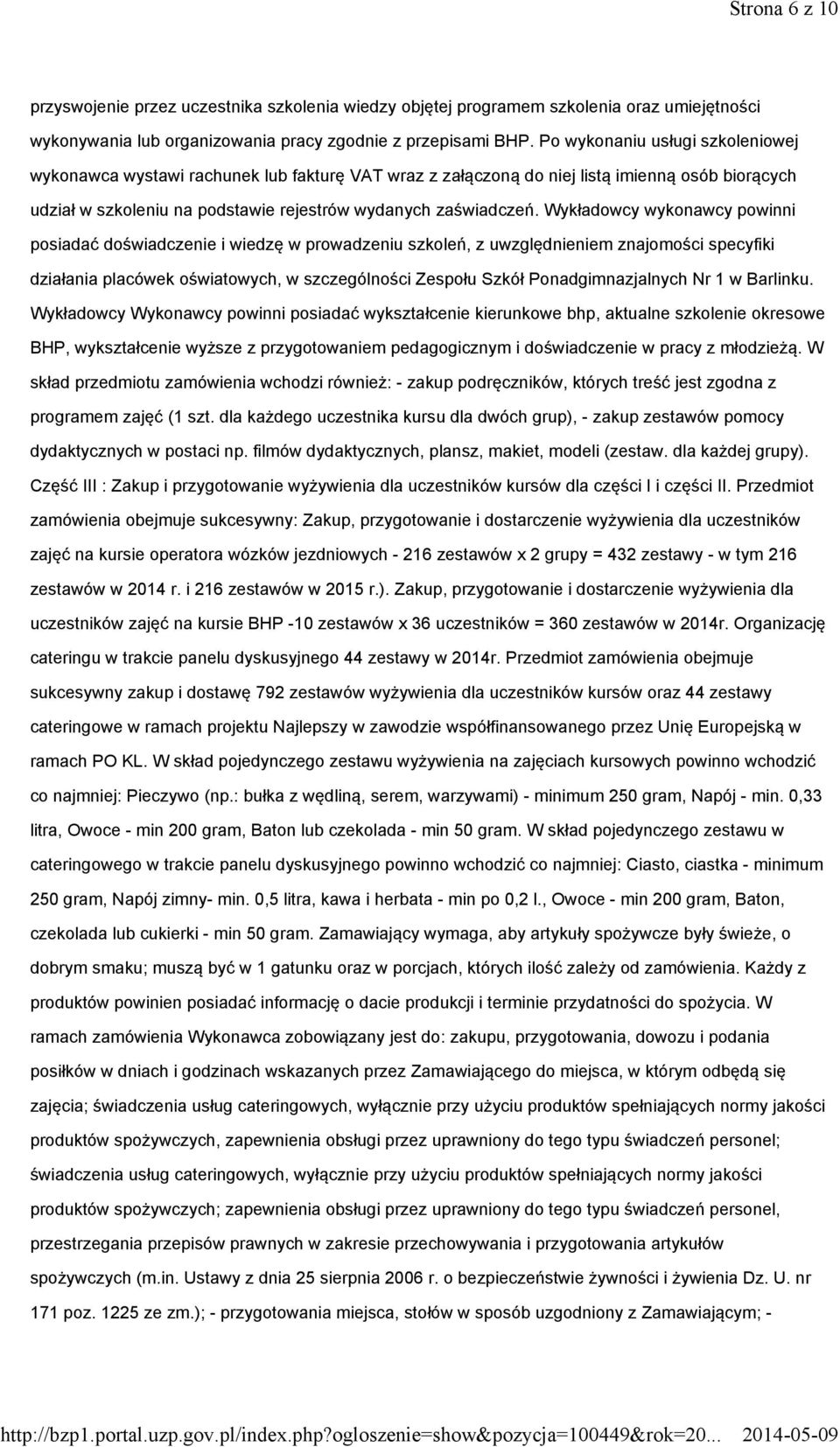 Wykładowcy wykonawcy powinni posiadać doświadczenie i wiedzę w prowadzeniu szkoleń, z uwzględnieniem znajomości specyfiki działania placówek oświatowych, w szczególności Zespołu Szkół