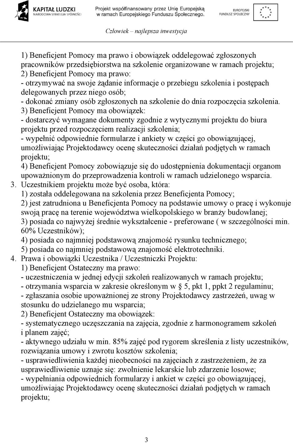 3) Beneficjent Pomocy ma obowiązek: - dostarczyć wymagane dokumenty zgodnie z wytycznymi projektu do biura projektu przed rozpoczęciem realizacji szkolenia; - wypełnić odpowiednie formularze i