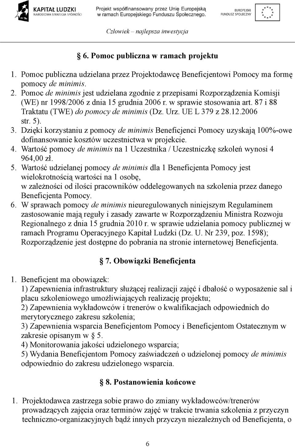 UE L 379 z 28.12.2006 str. 5). 3. Dzięki korzystaniu z pomocy de minimis Beneficjenci Pomocy uzyskają 100%-owe dofinansowanie kosztów uczestnictwa w projekcie. 4.