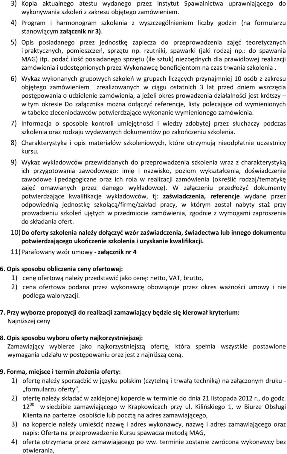 5) Opis posiadanego przez jednostkę zaplecza do przeprowadzenia zajęć teoretycznych i praktycznych, pomieszczeń, sprzętu np. rzutniki, spawarki (jaki rodzaj np.: do spawania MAG) itp.