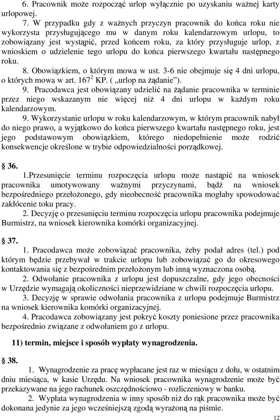 urlop, z wnioskiem o udzielenie tego urlopu do końca pierwszego kwartału następnego roku. 8. Obowiązkiem, o którym mowa w ust. 3-6 nie obejmuje się 4 dni urlopu, o których mowa w art. 167 2 KP.