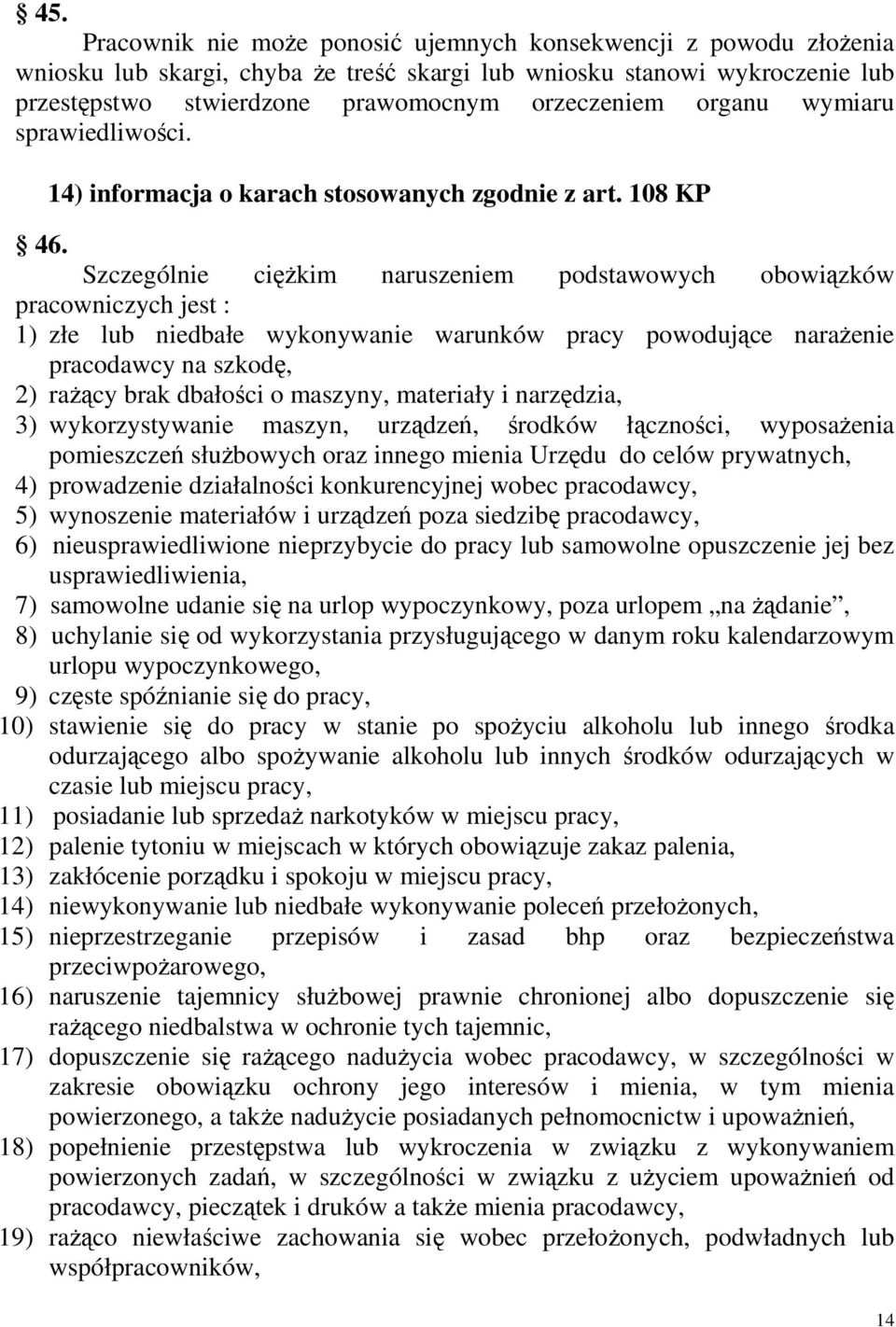 Szczególnie cięŝkim naruszeniem podstawowych obowiązków pracowniczych jest : 1) złe lub niedbałe wykonywanie warunków pracy powodujące naraŝenie pracodawcy na szkodę, 2) raŝący brak dbałości o