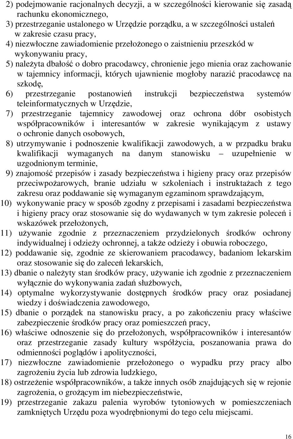 których ujawnienie mogłoby narazić pracodawcę na szkodę, 6) przestrzeganie postanowień instrukcji bezpieczeństwa systemów teleinformatycznych w Urzędzie, 7) przestrzeganie tajemnicy zawodowej oraz