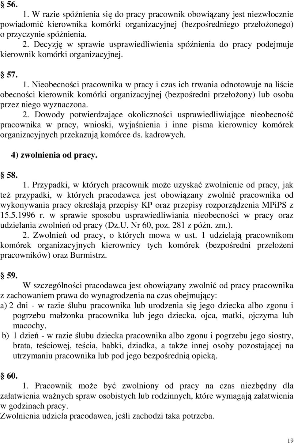 Nieobecności pracownika w pracy i czas ich trwania odnotowuje na liście obecności kierownik komórki organizacyjnej (bezpośredni przełoŝony) lub osoba przez niego wyznaczona. 2.